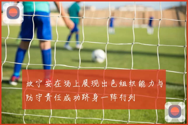 坎宁安在场上展现出色组织能力与防守责任成功跻身一阵行列