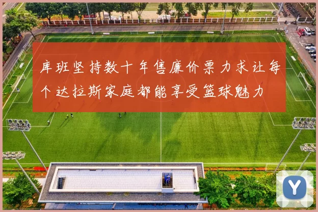 库班坚持数十年售廉价票力求让每个达拉斯家庭都能享受篮球魅力